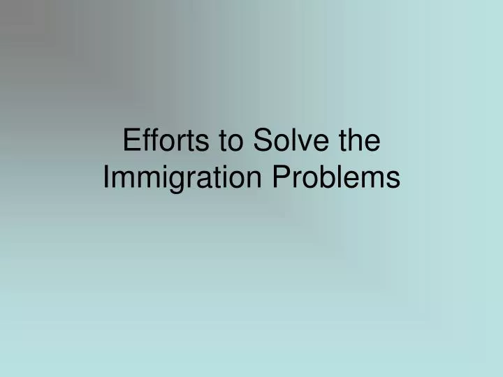 efforts to solve the immigration problems