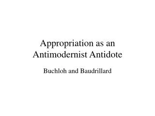 Appropriation as an Antimodernist Antidote