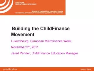 Building the ChildFinance Movement Luxembourg, European Microfinance Week 	November 3 rd , 2011