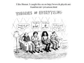I like Humor. I caught this on on th.physik.uni-frankfurt.de/~jr/cartoon.html