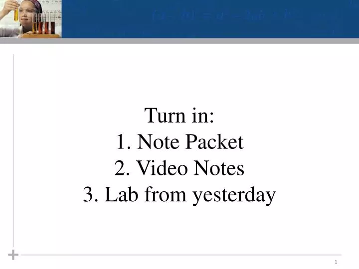 turn in 1 note packet 2 video notes 3 lab from yesterday