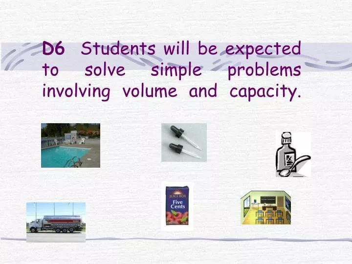 d6 students will be expected to solve simple problems involving volume and capacity
