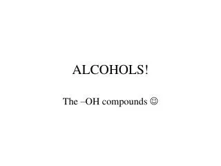 ALCOHOLS!