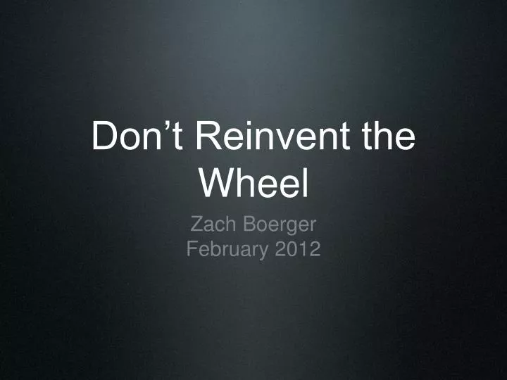 don t reinvent the wheel