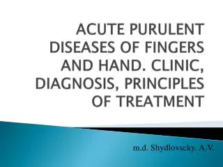 ACUTE PURULENT DISEASES OF FINGERS AND HAND. CLINIC, DIAGNOSIS, PRINCIPLES OF TREATMENT