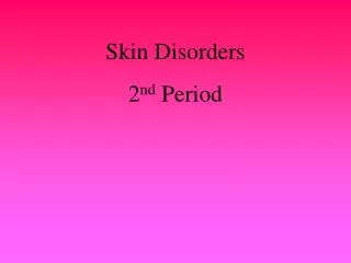 Skin Disorders 2 nd Period