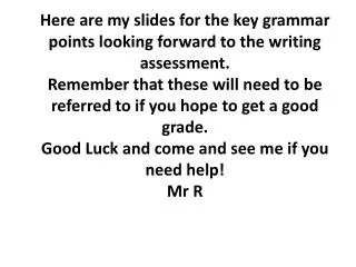 Here are my slides for the key grammar points looking forward to the writing assessment.