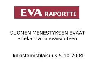SUOMEN MENESTYKSEN EVÄÄT -Tiekartta tulevaisuuteen Julkistamistilaisuus 5.10.2004