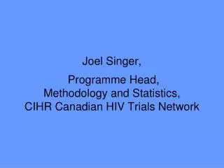 Joel Singer, Programme Head, Methodology and Statistics, CIHR Canadian HIV Trials Network