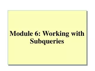 Module 6: Working with Subqueries