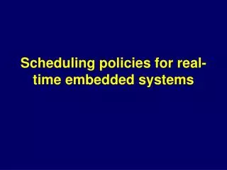 Scheduling policies for real-time embedded systems