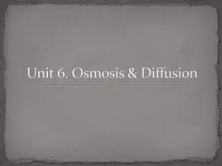 Unit 6. Osmosis &amp; Diffusion