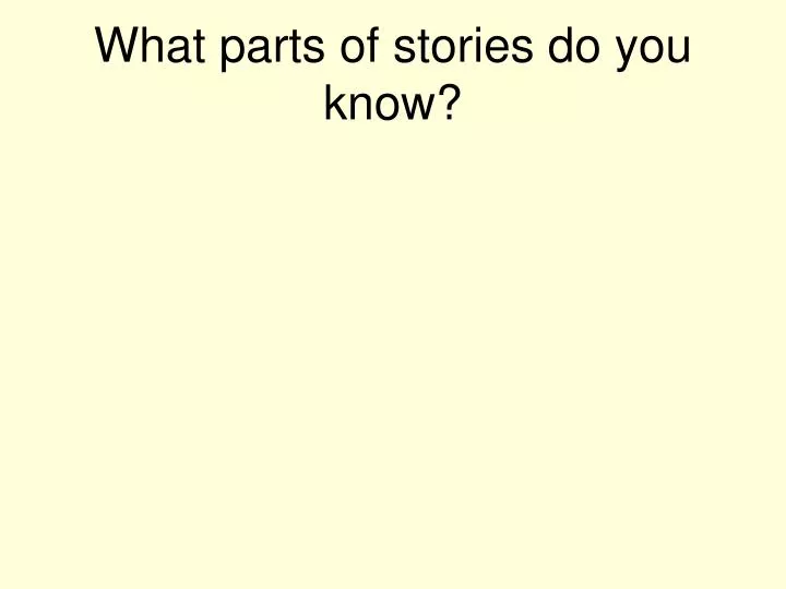 what parts of stories do you know