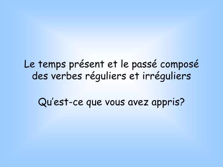 le temps pr sent et le pass compos des verbes r guliers et irr guliers