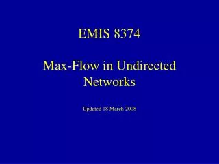 EMIS 8374 Max-Flow in Undirected Networks Updated 18 March 2008