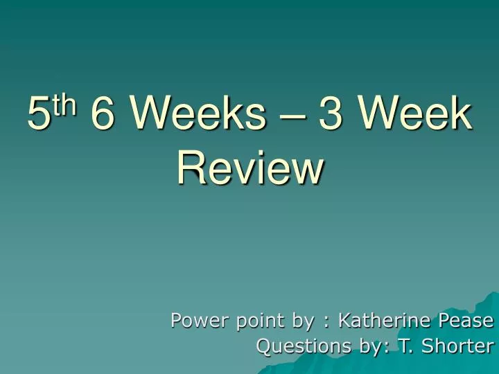 5 th 6 weeks 3 week review