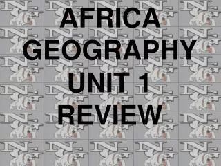 AFRICA GEOGRAPHY UNIT 1 REVIEW
