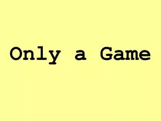 Only a Game