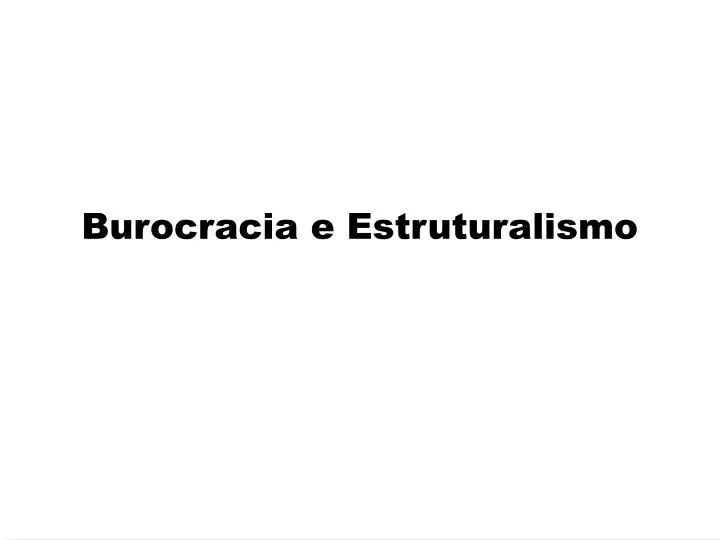 burocracia e estruturalismo