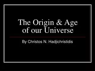 The Origin &amp; Age of our Universe
