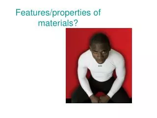Features/properties of materials?