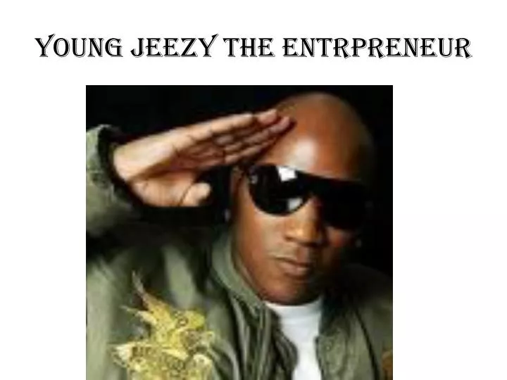 young jeezy the entrpreneur