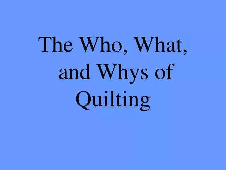 the who what and whys of quilting