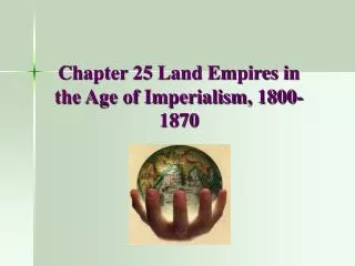 Chapter 25 Land Empires in the Age of Imperialism, 1800-1870