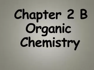 Chapter 2 B Organic Chemistry