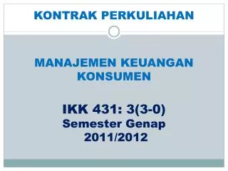 MANAJEMEN KEUANGAN KONSUMEN IKK 431 : 3(3-0) Semester Genap 20 1 1/2012