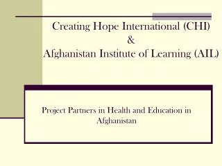 Creating Hope International (CHI) &amp; Afghanistan Institute of Learning (AIL)