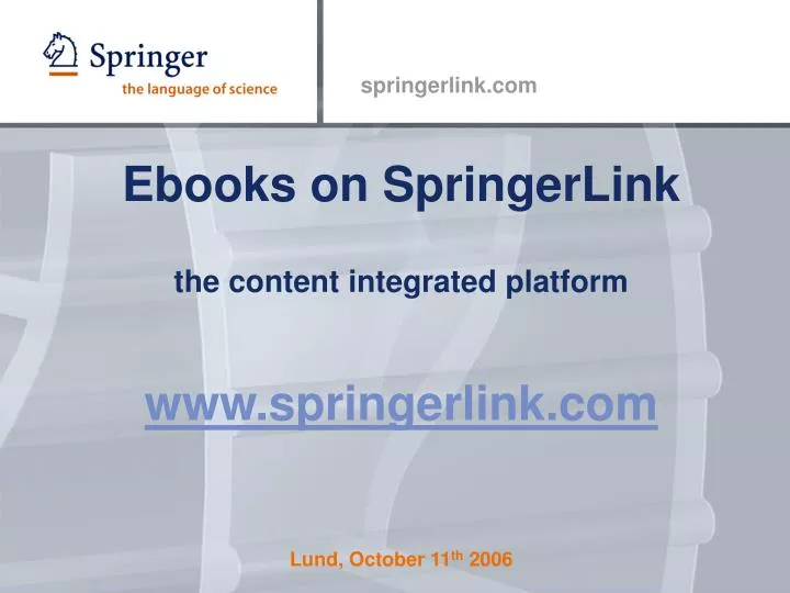 ebooks on springerlink the content integrated platform www springerlink com lund october 11 th 2006