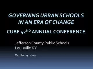 Governing Urban Schools in an Era of change CUBE 42 nd Annual Conference
