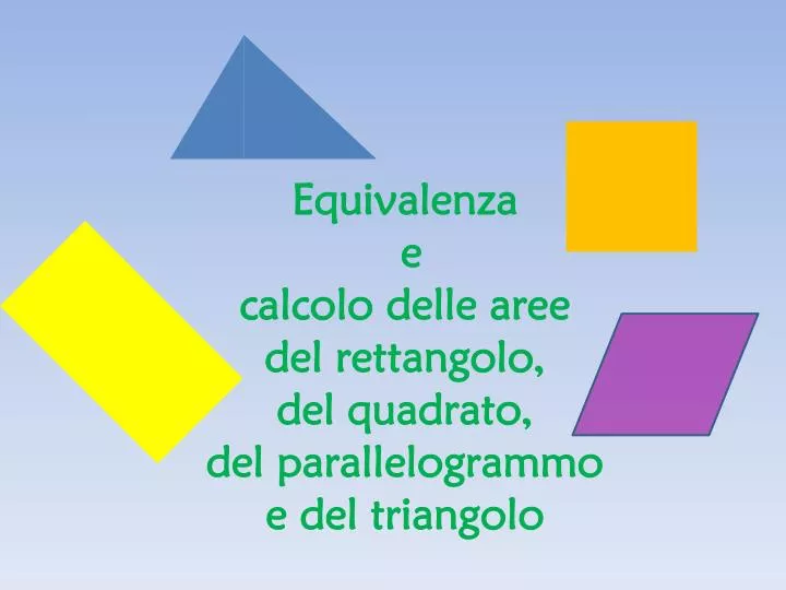 equivalenza e calcolo delle aree del rettangolo del quadrato del parallelogrammo e del triangolo