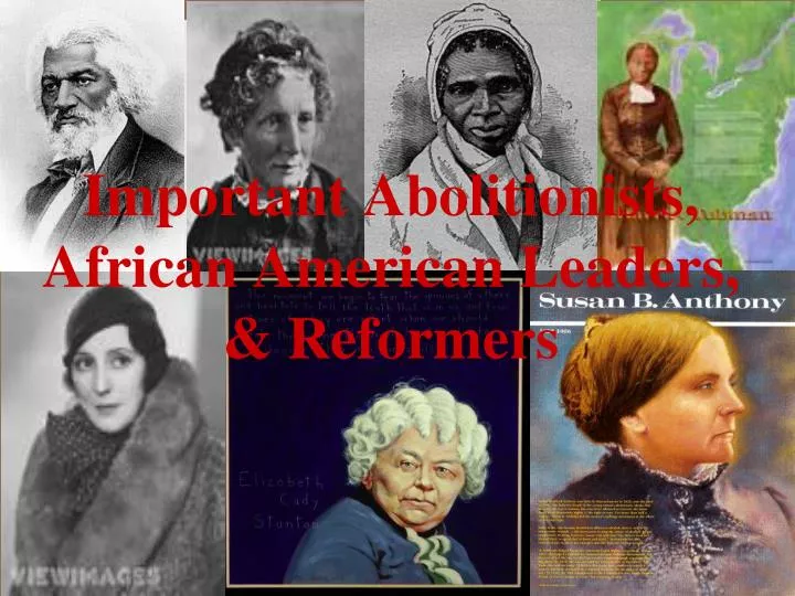 important abolitionists african american leaders reformers