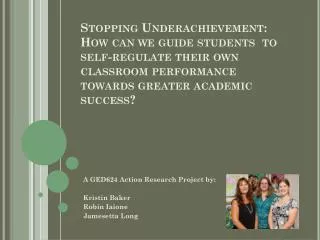 A GED624 Action Research Project by: Kristin Baker Robin Iaione Jamesetta Long