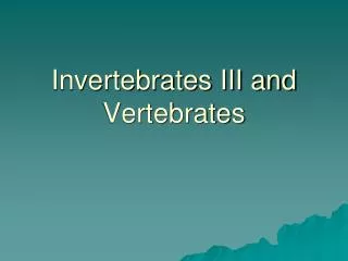 Invertebrates III and Vertebrates