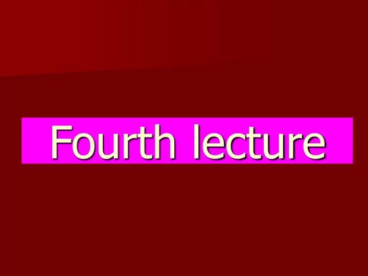fourth lecture