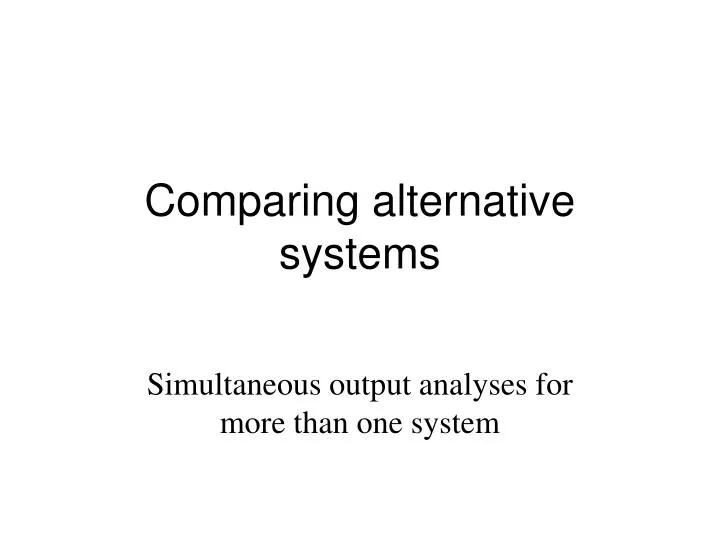 comparing alternative systems
