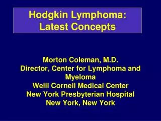 Morton Coleman, M.D. Director, Center for Lymphoma and Myeloma Weill Cornell Medical Center