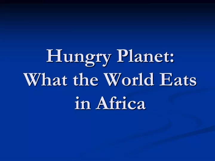 hungry planet what the world eats in africa
