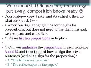 Welcome ASL 1! Remember, technology put away, composition books ready ?