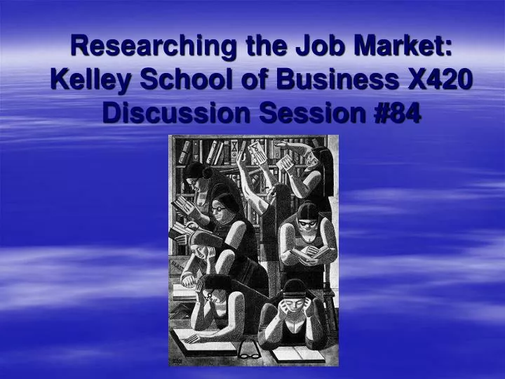 researching the job market kelley school of business x420 discussion session 84