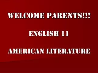 Welcome Parents!!! English 11 American Literature