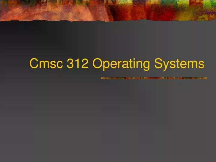 cmsc 312 operating systems