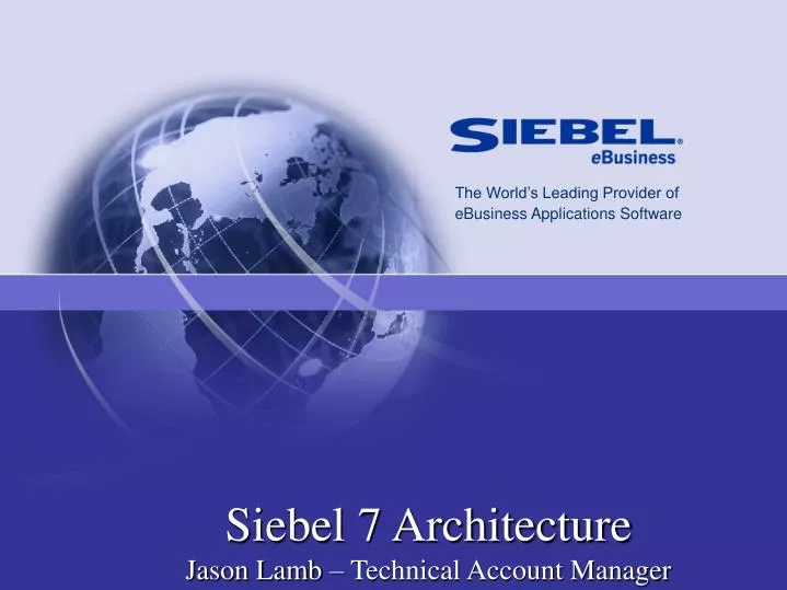 siebel 7 architecture jason lamb technical account manager