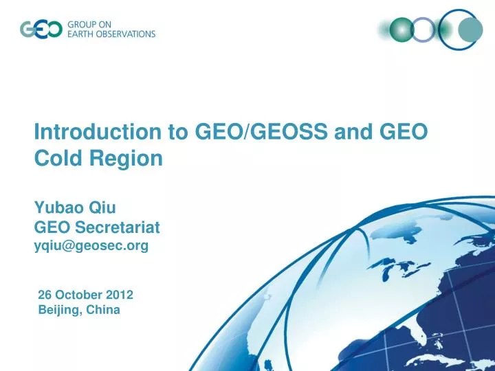 introduction to geo geoss and geo cold region yubao qiu geo secretariat yqiu @geosec org