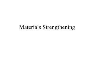 Materials Strengthening