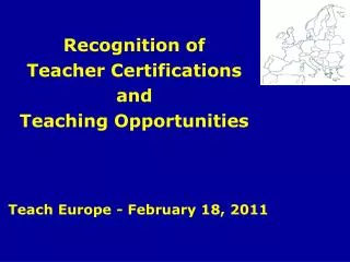 Recognition of Teacher Certifications and Teaching Opportunities Teach Europe - February 18, 2011