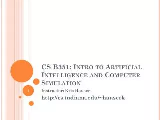 CS B351 : Intro to Artificial Intelligence and Computer Simulation